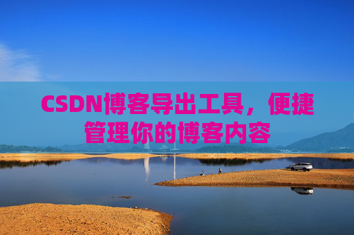 CSDN博客导出工具，便捷管理你的博客内容